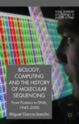 Biology, Computing, and the History of Molecular Sequencing : From Proteins to DNA, 1945-2000 - eBook
