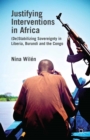 Justifying Interventions in Africa : (De)Stabilizing Sovereignty in Liberia, Burundi and the Congo - eBook