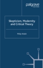Skepticism, Modernity and Critical Theory : Critical Theory in Philosophical Context - eBook