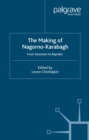 The Making of Nagorno-Karabagh : From Secession to Republic - eBook