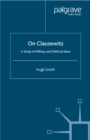 On Clausewitz : A Study of Military and Political Ideas - eBook