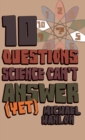 10 Questions Science Can't Answer (Yet) : A Guide to the Scientific Wilderness - Book