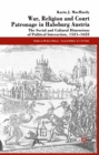 War, Religion and Court Patronage in Habsburg Austria : The Social and Cultural Dimensions of Political Interaction, 1521-1622 - eBook