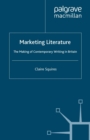 Marketing Literature : The Making of Contemporary Writing in Britain - eBook