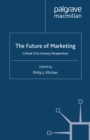 The Future of Marketing : Critical 21st Century Perspectives - eBook