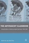 The Antifascist Classroom : Denazification in Soviet-Occupied Germany, 1945-1949 - eBook
