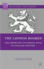 The Lioness Roared : The Problems of Female Rule in English History - Book