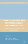 State Recognition and Democratization in Sub-Saharan Africa : A New Dawn for Traditional Authorities? - eBook