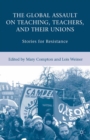 The Global Assault on Teaching, Teachers, and Their Unions : Stories for Resistance - eBook