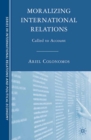 Moralizing International Relations : Called to Account - eBook