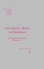 Latin America, Media, and Revolution : Communication in Modern Mesoamerica - eBook