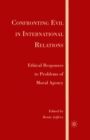Confronting Evil in International Relations : Ethical Responses to Problems of Moral Agency - eBook