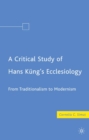A Critical Study of Hans Kung's Ecclesiology : From Traditionalism to Modernism - eBook