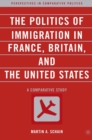 The Politics of Immigration in France, Britain, and the United States : A Comparative Study - eBook