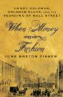 When Money Was In Fashion : Henry Goldman, Goldman Sachs, and the Founding of Wall Street - Book