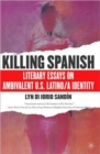 Killing Spanish : Literary Essays on Ambivalent U.S. Latino/a Identity - Book