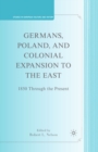 Germans, Poland, and Colonial Expansion to the East : 1850 Through the Present - eBook