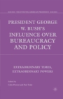 President George W. Bush's Influence over Bureaucracy and Policy : Extraordinary Times, Extraordinary Powers - eBook