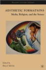 Aesthetic Formations : Media, Religion, and the Senses - Book