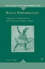 Rogue Performances : Staging the Underclasses in Early American Theatre Culture - eBook
