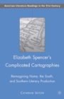 Elizabeth Spencer's Complicated Cartographies : Reimagining Home, the South, and Southern Literary Production - eBook