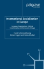 International Socialization in Europe : European Organizations, Political Conditionality and Democratic Change - eBook