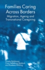 Families Caring Across Borders : Migration, Ageing and Transnational Caregiving - eBook