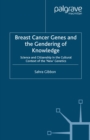 Breast Cancer Genes and the Gendering of Knowledge : Science and Citizenship in the Cultural Context of the 'New' Genetics - eBook