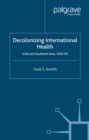 Decolonizing International Health : India and Southeast Asia, 1930-65 - eBook