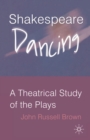 Shakespeare Dancing : A Theatrical Study of the Plays - eBook