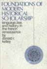 Foundations of Modern Historical Scholarship : Language, Law, and History in the French Renaissance - Book