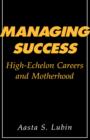 Managing Success : High-Echelon Careers and Motherhood - Book