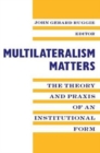 Multilateralism Matters : The Theory and Praxis of an Institutional Form - Book