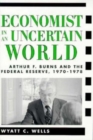 Economist in an Uncertain World : Arthur F. Burns and the Federal Reserve, 1970-1978 - Book