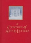 A Century of Arts and Letters : The History of the National Institute of Arts & Letters and the American Academy of Arts & Letters as Told, Decade by Decade, by Eleven Members - Book