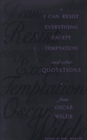 I Can Resist Everything Except Temptation : and Other Quotations from Oscar Wilde - Book