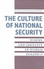 The Culture of National Security : Norms and Identity in World Politics - Book