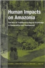 Human Impacts on Amazonia : The Role of Traditional Ecological Knowledge in Conservation and Development - Book