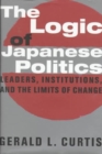 The Logic of Japanese Politics : Leaders, Institutions, and the Limits of Change - Book