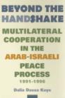 Beyond the Handshake : Multilateral Cooperation in the Arab-Israeli Peace Process, 1991-1996 - Book