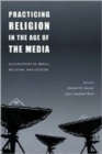 Practicing Religion in the Age of the Media : Explorations in Media, Religion, and Culture - Book