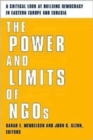The Power and Limits of NGOs : A Critical Look at Building Democracy in Eastern Europe and Eurasia - Book
