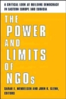 The Power and Limits of NGOs : A Critical Look at Building Democracy in Eastern Europe and Eurasia - Book