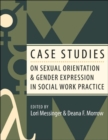 Case Studies on Sexual Orientation and Gender Expression in Social Work Practice - Book