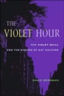 The Violet Hour : The Violet Quill and the Making of Gay Culture - Book