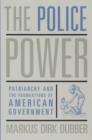The Police Power : Patriarchy and the Foundations of American Government - Book