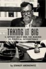 Taking It Big : C. Wright Mills and the Making of Political Intellectuals - Book