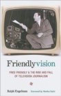 Friendlyvision : Fred Friendly and the Rise and Fall of Television Journalism - Book