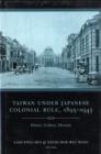 Taiwan Under Japanese Colonial Rule, 1895-1945 : History, Culture, Memory - Book