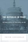 The Republic in Print : Print Culture in the Age of U.S. Nation Building, 1770-1870 - Book